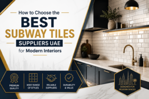 How to Choose the Best Subway Tiles Suppliers in UAE for Modern Interiors