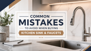 Common Mistakes to Avoid When Buying Kitchen Sink & Faucets